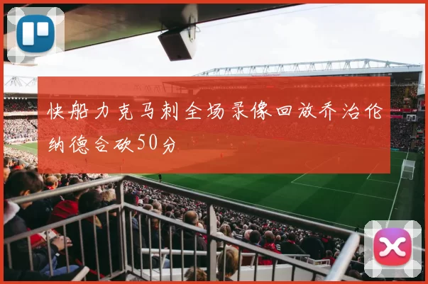 快船力克马刺全场录像回放乔治伦纳德合砍50分