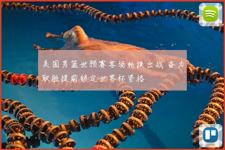 美国男篮世预赛客场轮换出战 奋力取胜提前锁定世界杯资格