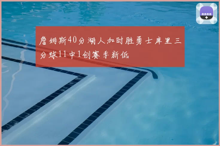 詹姆斯40分湖人加时胜勇士库里三分球11中1创赛季新低