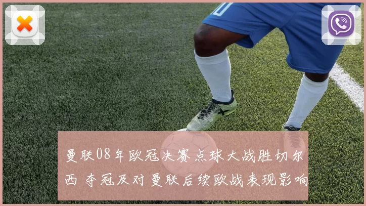 曼联08年欧冠决赛点球大战胜切尔西 夺冠及对曼联后续欧战表现影响