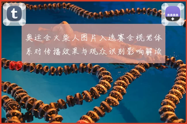 奥运会火柴人图片入选赛会视觉体系对传播效果与观众识别影响解读